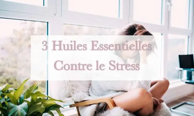 Submergé ? 3 Huiles essentielles pour soulager le stress